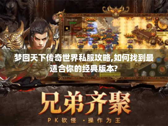 梦回天下传奇世界私服攻略,如何找到最适合你的经典版本? 梦回天下传奇世界私服攻略,如何找到最适合你的经典版本?