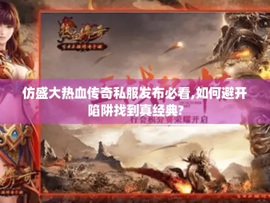 仿盛大热血传奇私服发布必看,如何避开陷阱找到真经典?