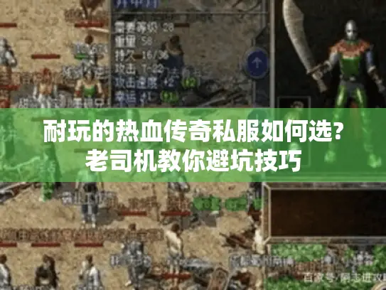 耐玩的热血传奇私服如何选?老司机教你避坑技巧