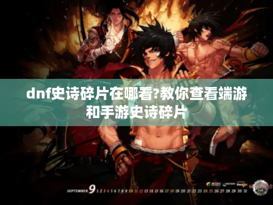 dnf史诗碎片在哪看?教你查看端游和手游史诗碎片 dnf史诗碎片在哪看?教你查看端游和手游史诗碎片