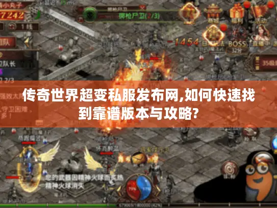 传奇世界超变私服发布网,如何快速找到靠谱版本与攻略? 传奇世界超变私服发布网,如何快速找到靠谱版本与攻略?