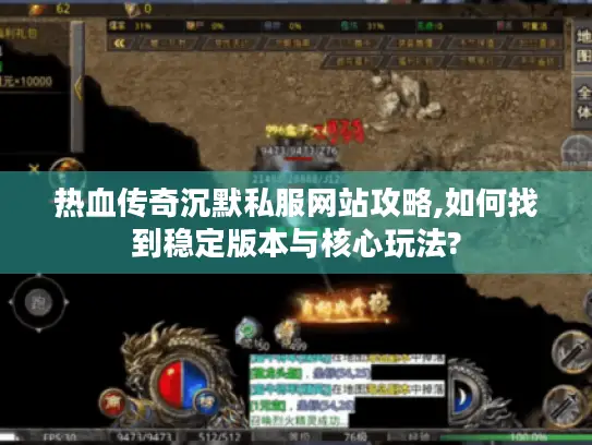 热血传奇沉默私服网站攻略,如何找到稳定版本与核心玩法?