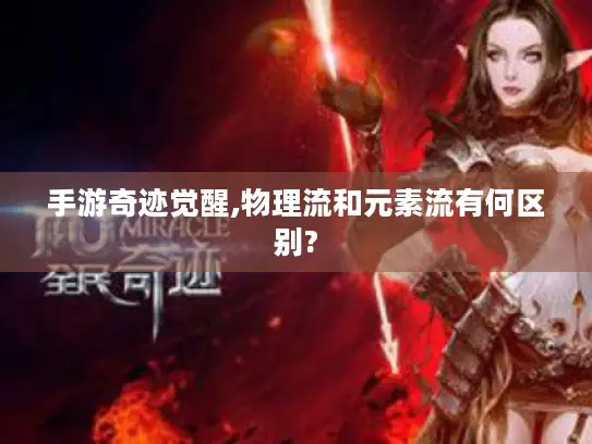手游奇迹觉醒,物理流和元素流有何区别?