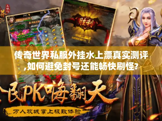 传奇世界私服外挂水上漂真实测评,如何避免封号还能畅快刷怪?