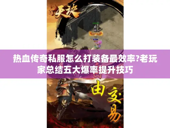 热血传奇私服怎么打装备最效率?老玩家总结五大爆率提升技巧 热血传奇私服怎么打装备最效率?老玩家总结五大爆率提升技巧