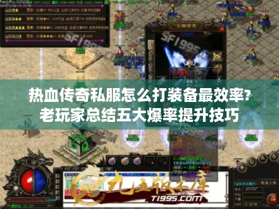 热血传奇私服怎么打装备最效率?老玩家总结五大爆率提升技巧 热血传奇私服怎么打装备最效率?老玩家总结五大爆率提升技巧