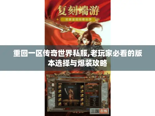重回一区传奇世界私服,老玩家必看的版本选择与爆装攻略