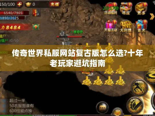 传奇世界私服网站复古版怎么选?十年老玩家避坑指南