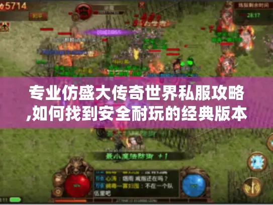 专业仿盛大传奇世界私服攻略,如何找到安全耐玩的经典版本? 专业仿盛大传奇世界私服攻略,如何找到安全耐玩的经典版本?