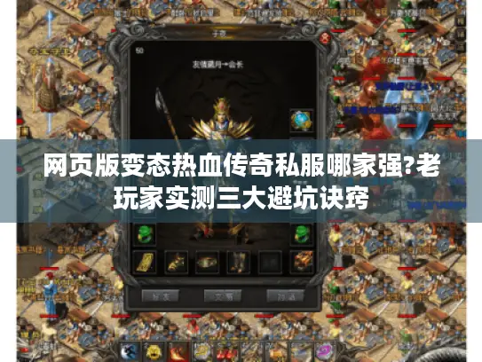 网页版变态热血传奇私服哪家强?老玩家实测三大避坑诀窍