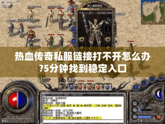 热血传奇私服链接打不开怎么办?5分钟找到稳定入口 热血传奇私服链接打不开怎么办?5分钟找到稳定入口