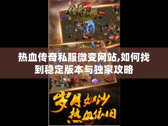 热血传奇私服微变网站,如何找到稳定版本与独家攻略