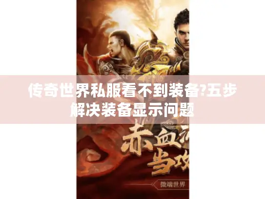 传奇世界私服看不到装备?五步解决装备显示问题 传奇世界私服看不到装备?五步解决装备显示问题