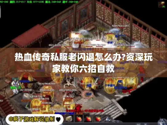 热血传奇私服老闪退怎么办?资深玩家教你六招自救
