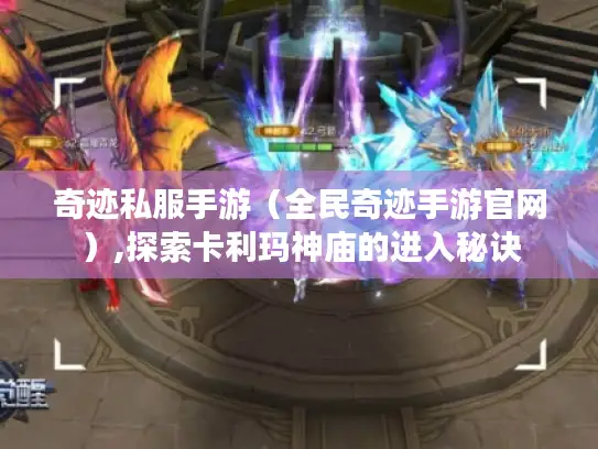 奇迹私服手游（全民奇迹手游官网）,探索卡利玛神庙的进入秘诀