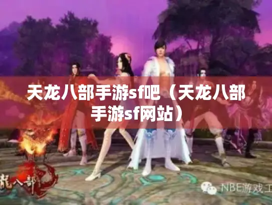 天龙八部手游sf吧(天龙八部手游sf网站) 天龙八部手游sf吧(天龙八部手游sf网站)