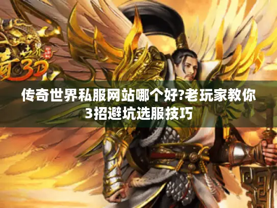 传奇世界私服网站哪个好?老玩家教你3招避坑选服技巧 传奇世界私服网站哪个好?老玩家教你3招避坑选服技巧