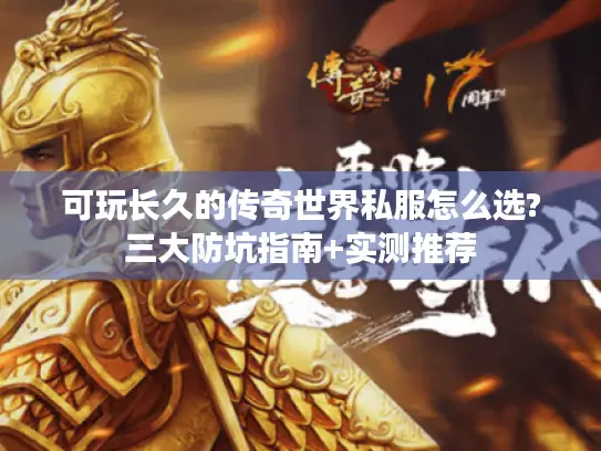 可玩长久的传奇世界私服怎么选?三大防坑指南+实测推荐