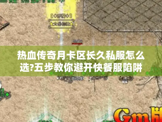 热血传奇月卡区长久私服怎么选?五步教你避开快餐服陷阱 热血传奇月卡区长久私服怎么选?五步教你避开快餐服陷阱