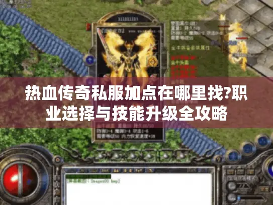 热血传奇私服加点在哪里找?职业选择与技能升级全攻略