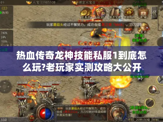 热血传奇龙神技能私服1到底怎么玩?老玩家实测攻略大公开 热血传奇龙神技能私服1到底怎么玩?老玩家实测攻略大公开