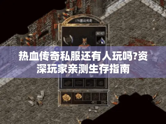 热血传奇私服还有人玩吗?资深玩家亲测生存指南