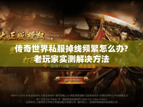 传奇世界私服掉线频繁怎么办?老玩家实测解决方法