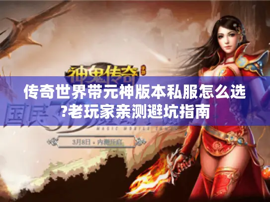 传奇世界带元神版本私服怎么选?老玩家亲测避坑指南 传奇世界带元神版本私服怎么选?老玩家亲测避坑指南