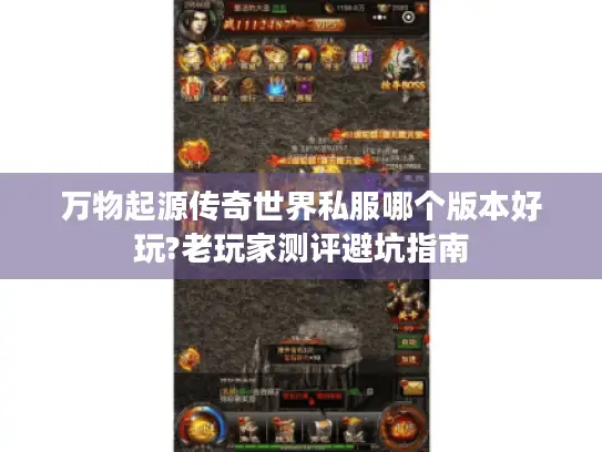 万物起源传奇世界私服哪个版本好玩?老玩家测评避坑指南