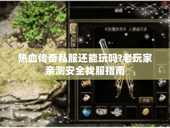 热血传奇私服还能玩吗?老玩家亲测安全找服指南
