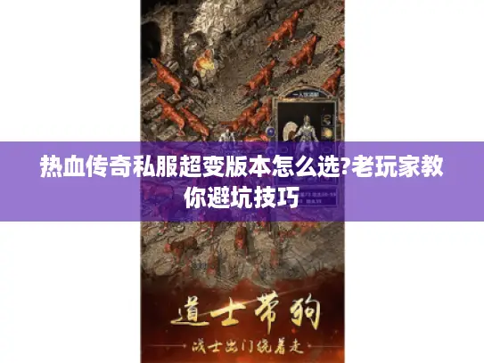 热血传奇私服超变版本怎么选?老玩家教你避坑技巧