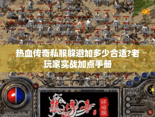 热血传奇私服躲避加多少合适?老玩家实战加点手册 热血传奇私服躲避加多少合适?老玩家实战加点手册