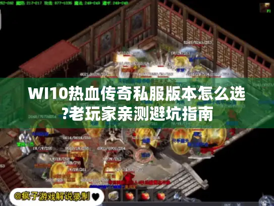 WI10热血传奇私服版本怎么选?老玩家亲测避坑指南