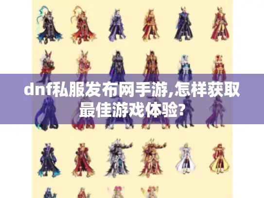 dnf私服发布网手游,怎样获取最佳游戏体验?