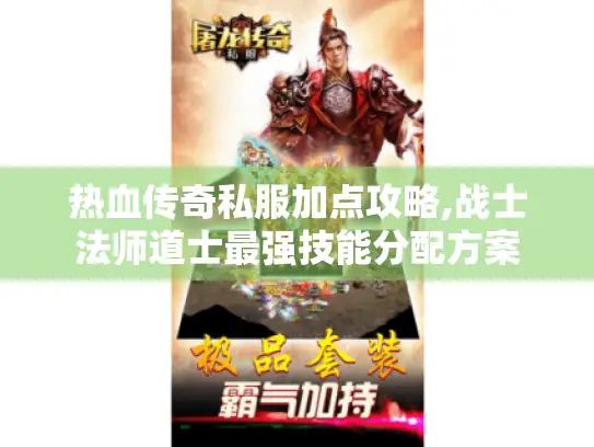 热血传奇私服加点攻略,战士法师道士最强技能分配方案