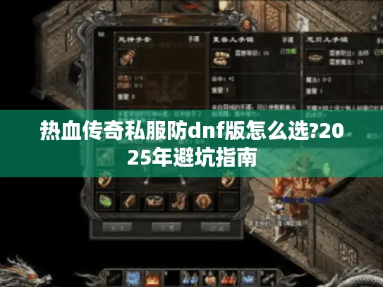 热血传奇私服防dnf版怎么选?2025年避坑指南