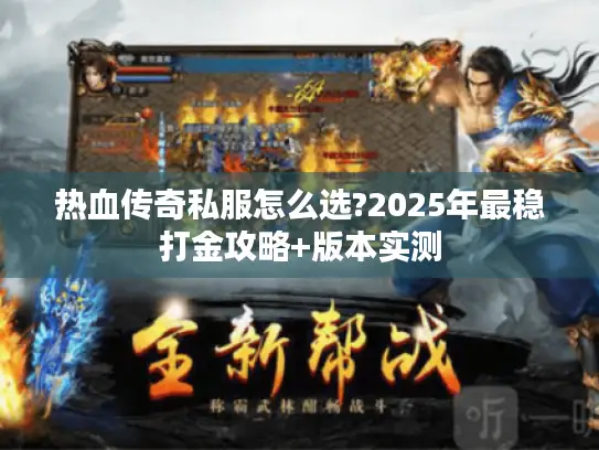 热血传奇私服怎么选?2025年最稳打金攻略+版本实测