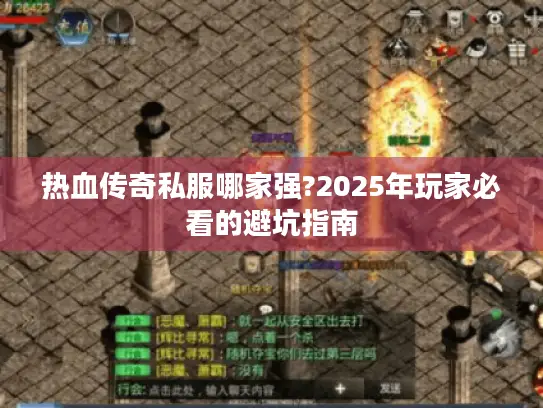 热血传奇私服哪家强?2025年玩家必看的避坑指南 热血传奇私服哪家强?2025年玩家必看的避坑指南