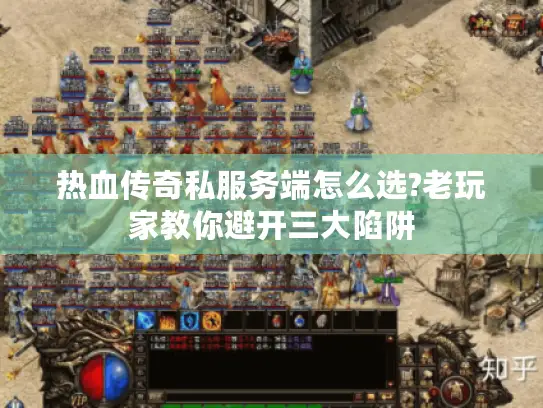 热血传奇私服务端怎么选?老玩家教你避开三大陷阱