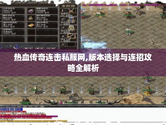热血传奇连击私服网,版本选择与连招攻略全解析