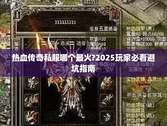 热血传奇私服哪个最火?2025玩家必看避坑指南