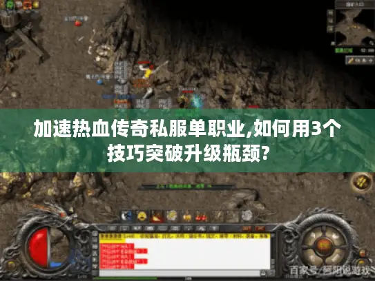 加速热血传奇私服单职业,如何用3个技巧突破升级瓶颈?