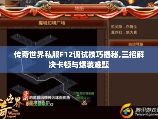传奇世界私服F12调试技巧揭秘,三招解决卡顿与爆装难题