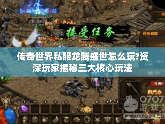 传奇世界私服龙腾盛世怎么玩?资深玩家揭秘三大核心玩法