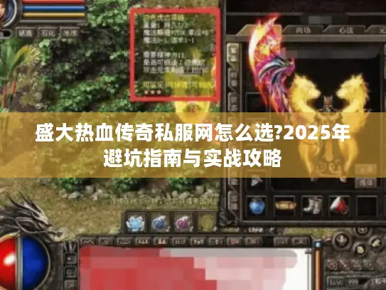 盛大热血传奇私服网怎么选?2025年避坑指南与实战攻略