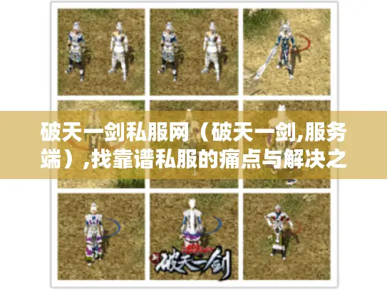 破天一剑私服网(破天一剑,服务端),找靠谱私服的痛点与解决之道 破天一剑私服网(破天一剑,服务端),找靠谱私服的痛点与解决之道