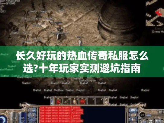 长久好玩的热血传奇私服怎么选?十年玩家实测避坑指南