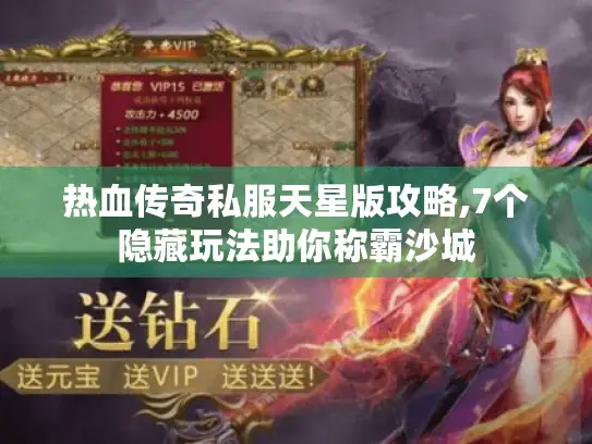 热血传奇私服天星版攻略,7个隐藏玩法助你称霸沙城