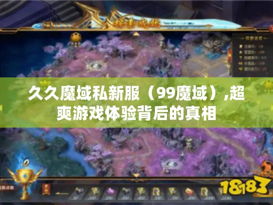 久久魔域私新服（99魔域）,超爽游戏体验背后的真相