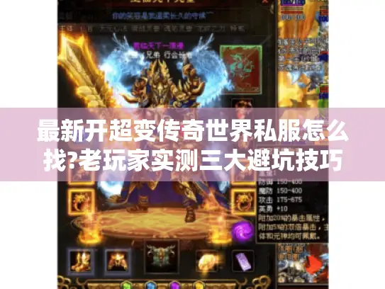最新开超变传奇世界私服怎么找?老玩家实测三大避坑技巧 最新开超变传奇世界私服怎么找?老玩家实测三大避坑技巧